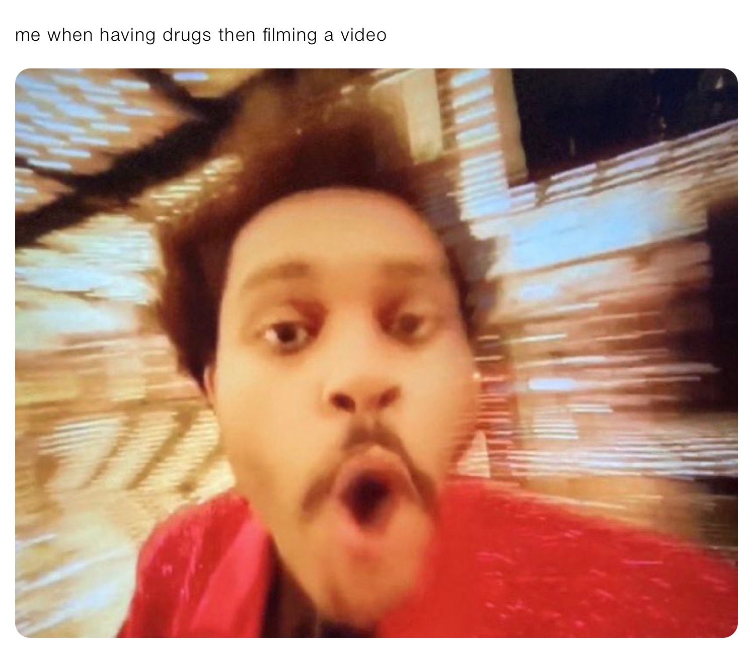 me when having drugs then filming a video