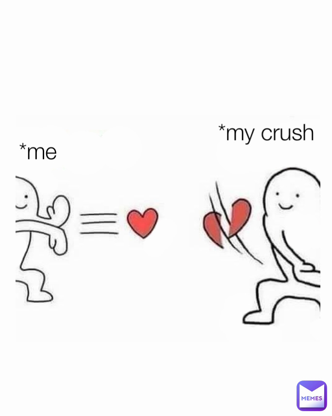 *me *my crush 