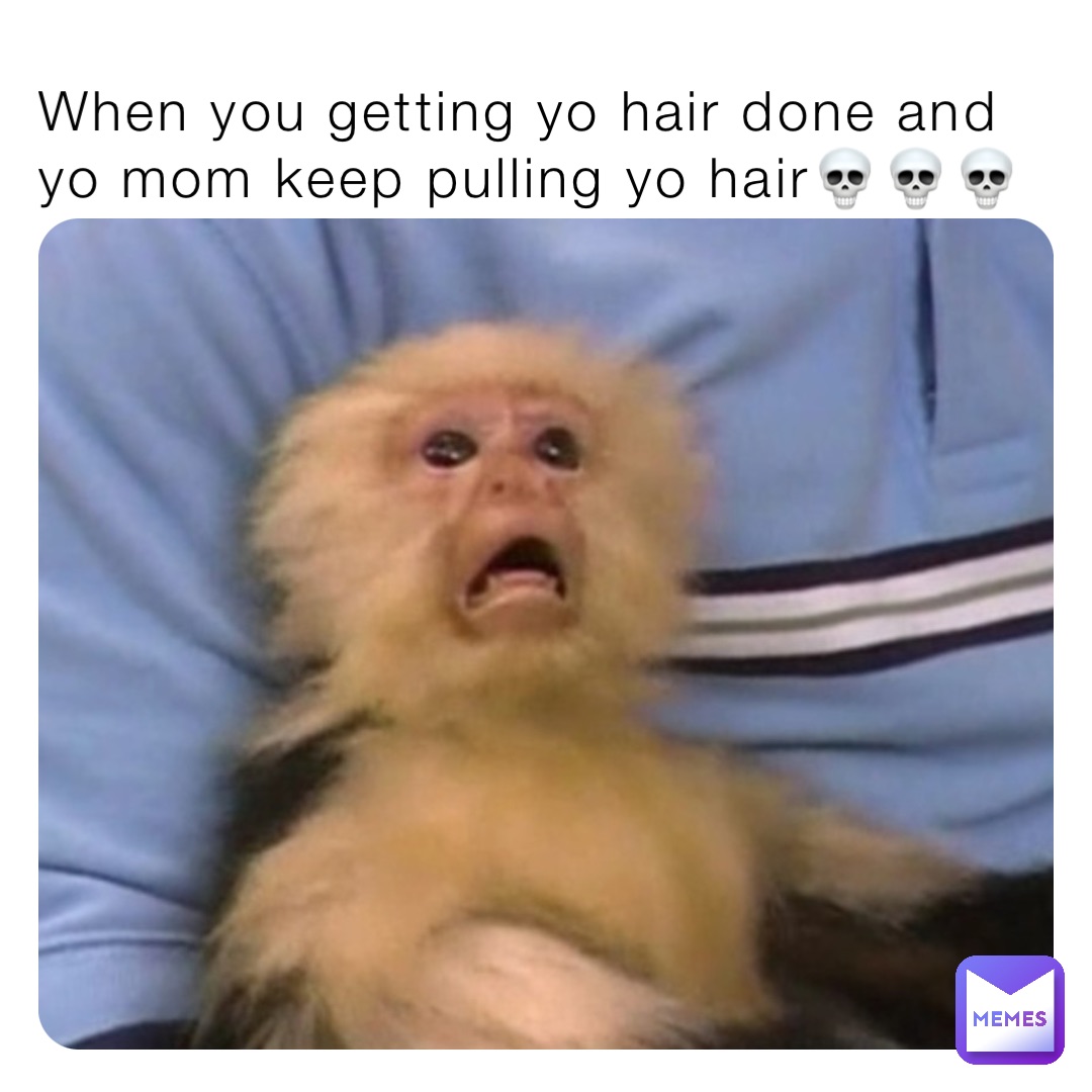 When you getting yo hair done and yo mom keep pulling yo hair💀💀💀 |  @black.ppl.get.it | Memes