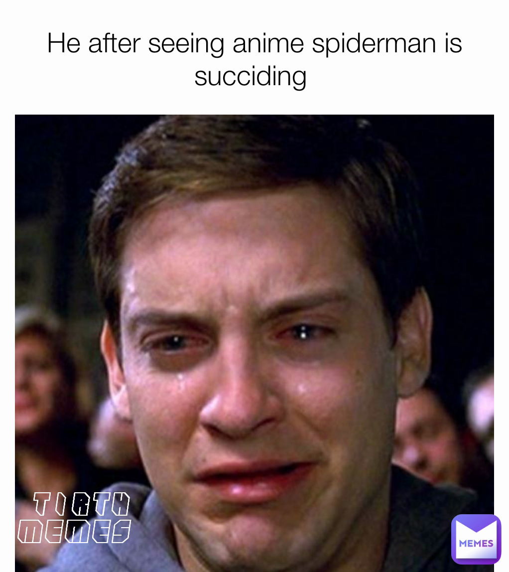 He after seeing anime spiderman is succiding  Tirth memes 