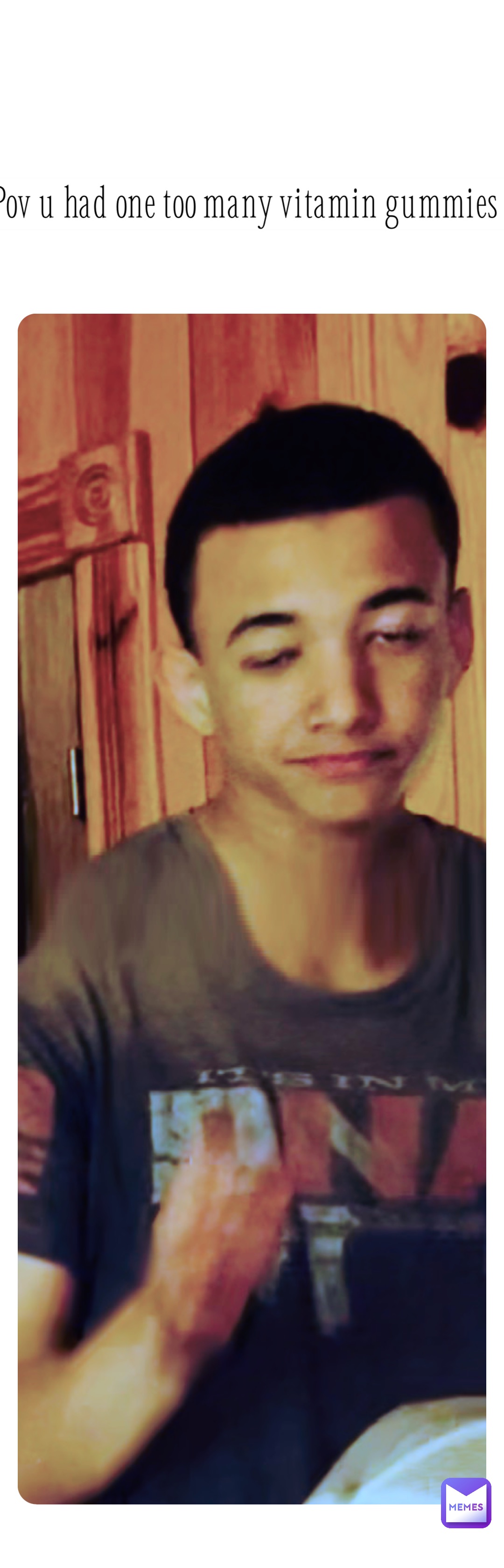 Pov u had one too many vitamin gummies