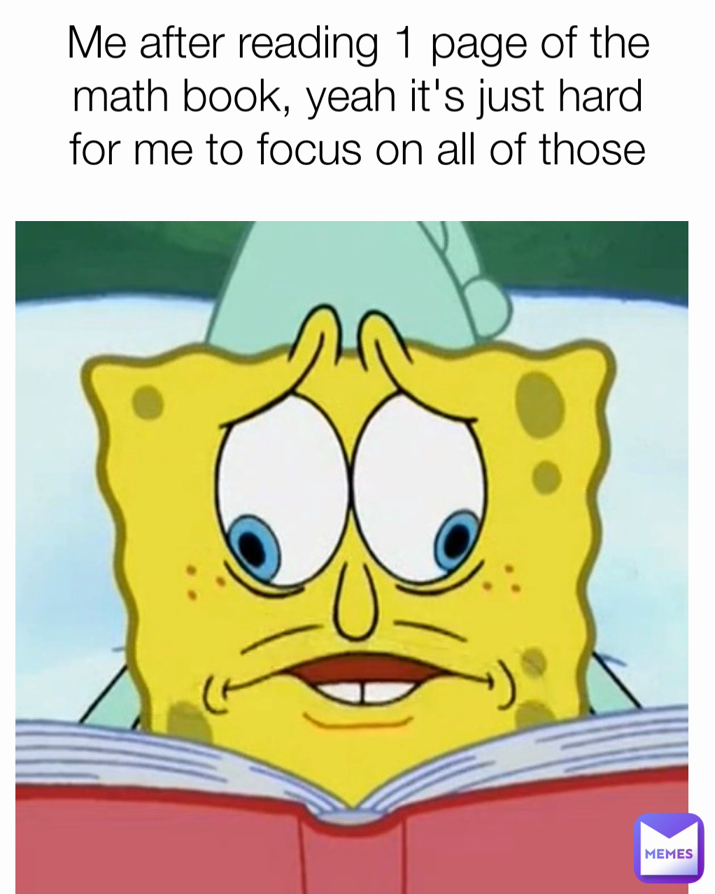 Me after reading 1 page of the math book, yeah it's just hard for me to focus on all of those numbers.