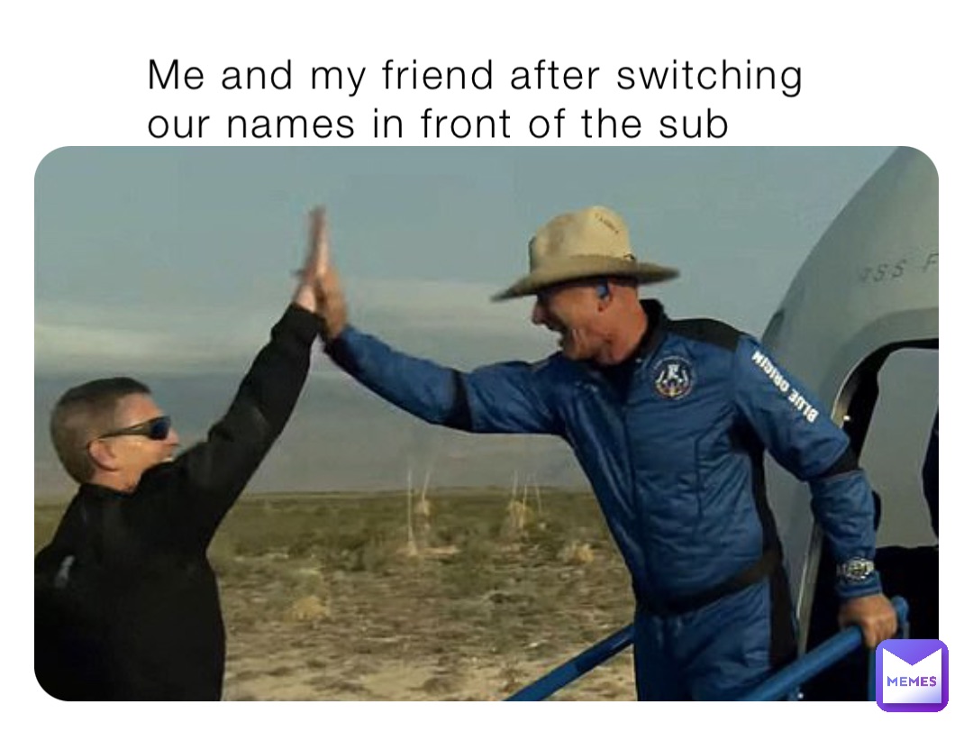 Me and my friend after switching our names in front of the sub