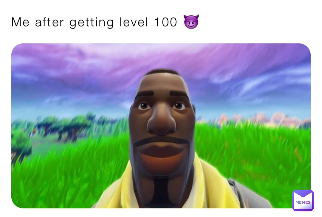 Me after getting level 100 😈