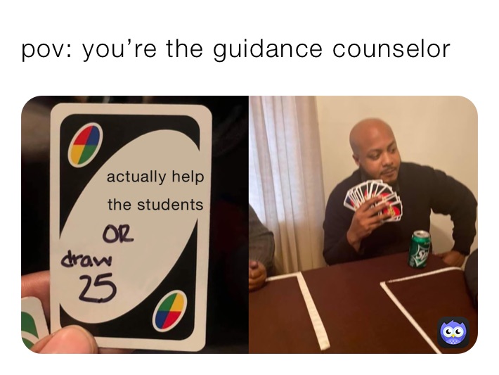 pov: you’re the guidance counselor 