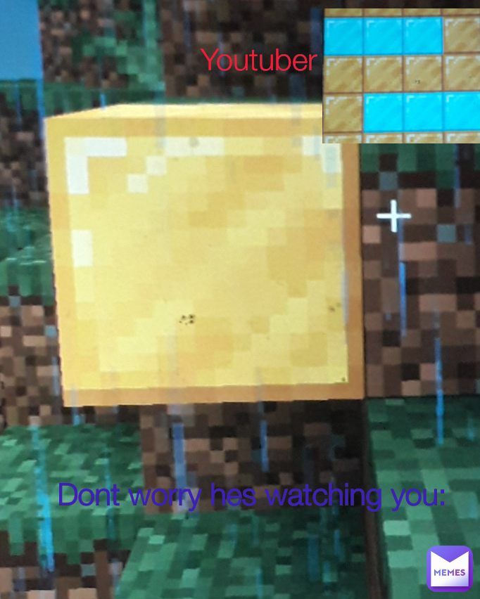 Youtuber Dont worry hes watching you GoldenBlockYt Me