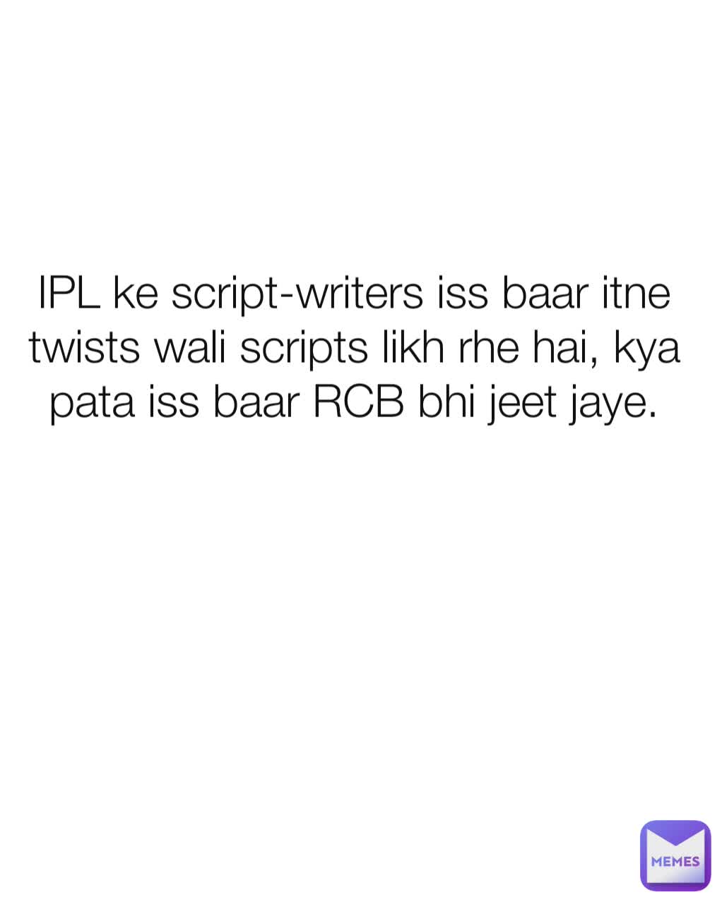 IPL ke script-writers iss baar itne twists wali scripts likh rhe hai, kya pata iss baar RCB bhi jeet jaye.