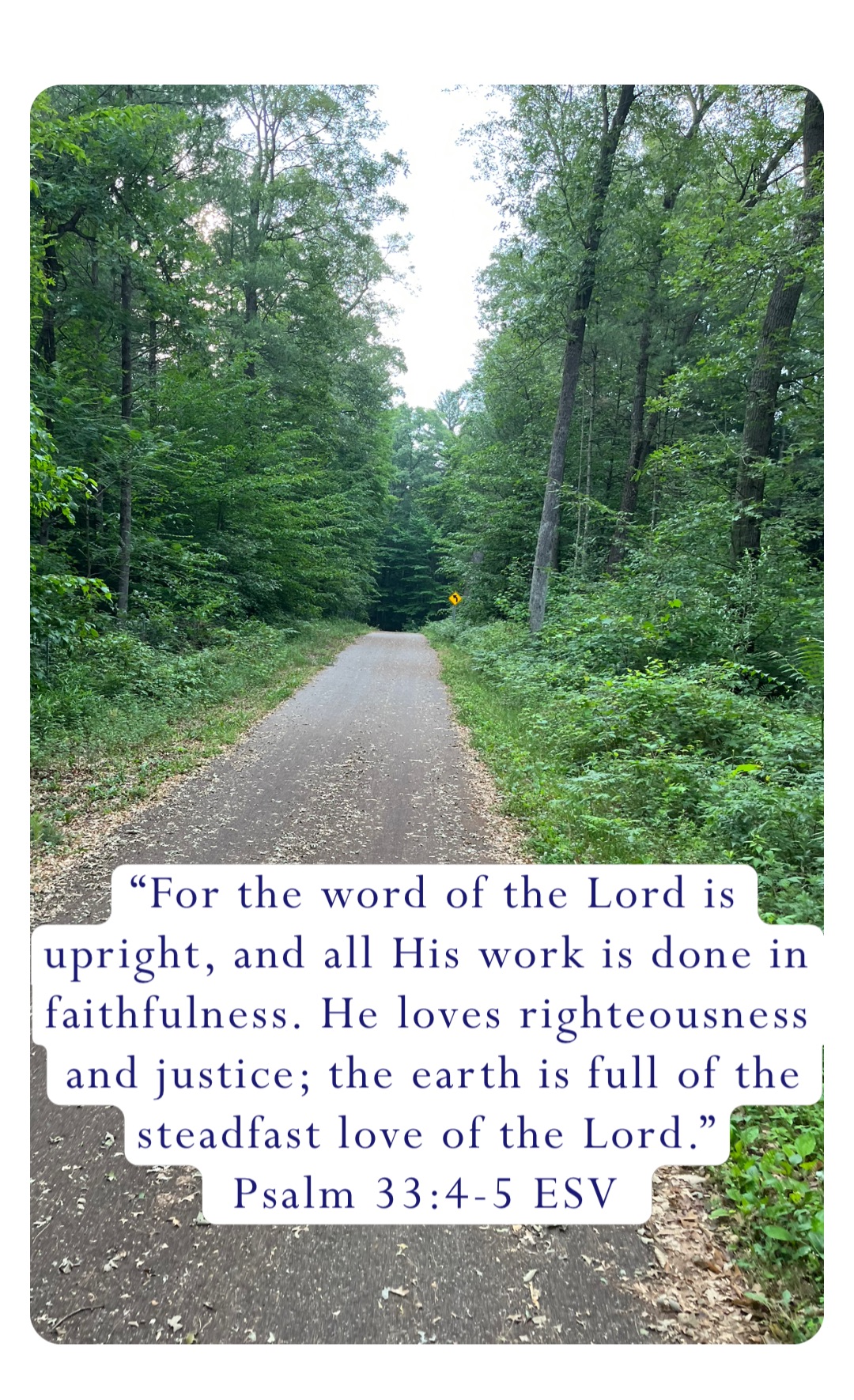 “For the word of the Lord is upright, and all His work is done in faithfulness. He loves righteousness and justice; the earth is full of the steadfast love of the Lord.”
‭‭Psalm‬ ‭33‬:‭4‬-‭5‬ ‭ESV‬‬