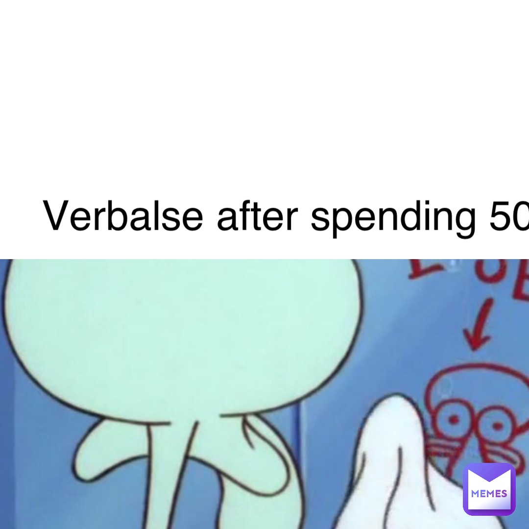 Verbalse after spending 50k