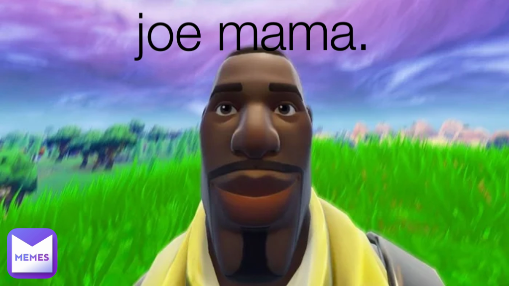 Joe Mama pelgon the meme maker Memes