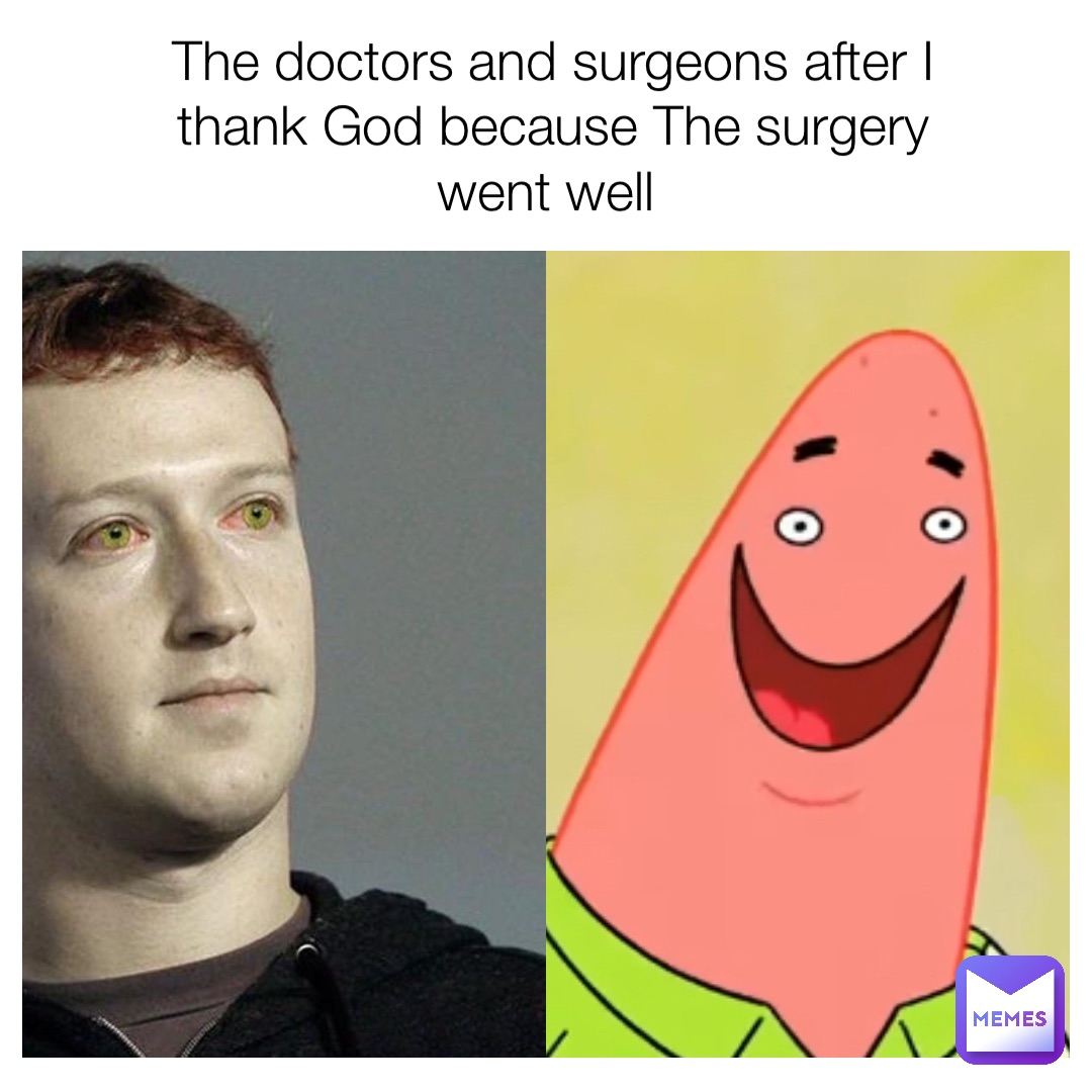 The doctors and surgeons after I thank God because The surgery went well White blood cells