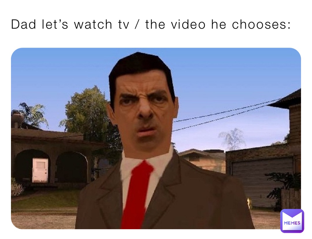 Dad let’s watch tv / the video he chooses: