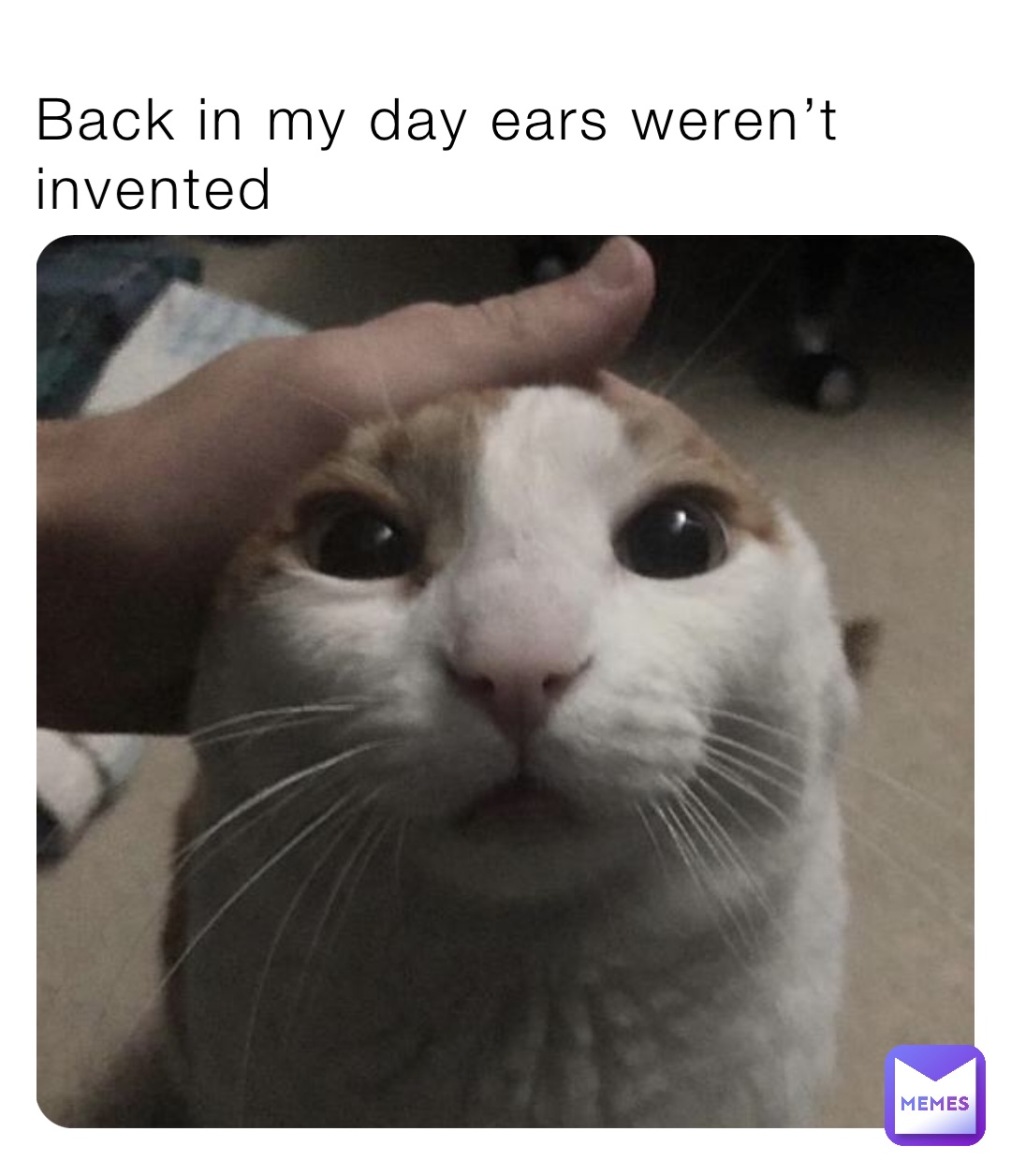 Back in my day ears weren’t invented