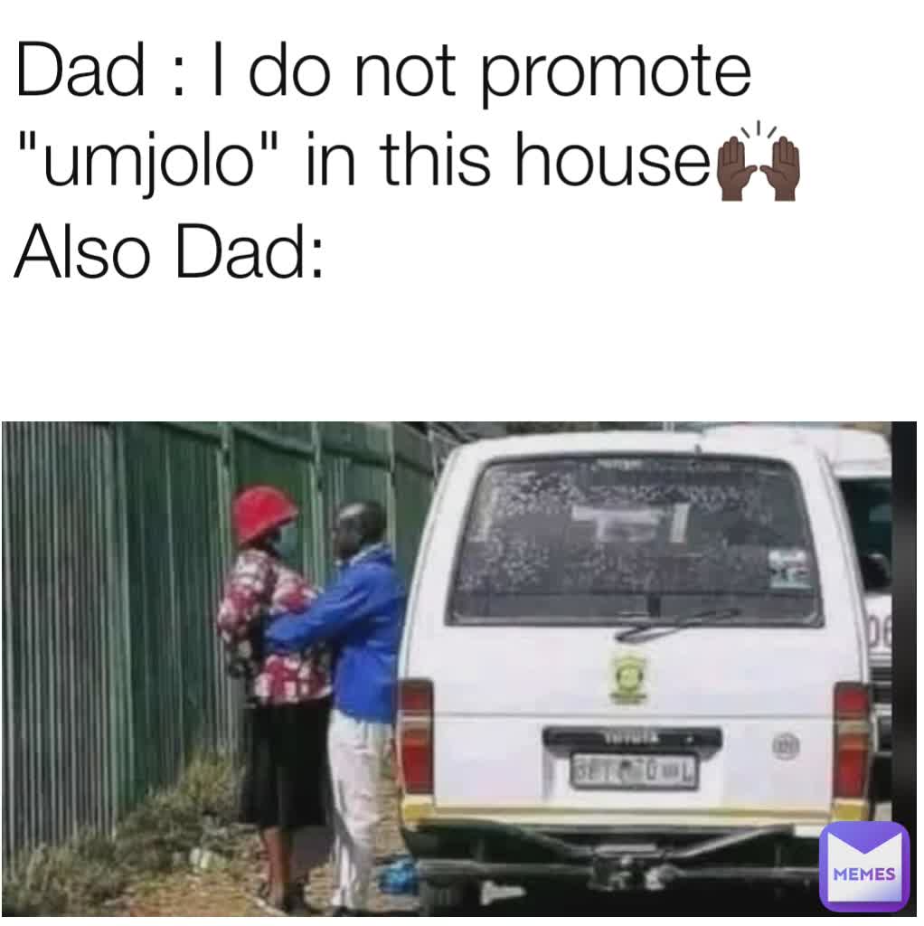 Dad : I do not promote "umjolo" in this house🙌🏿
Also Dad: