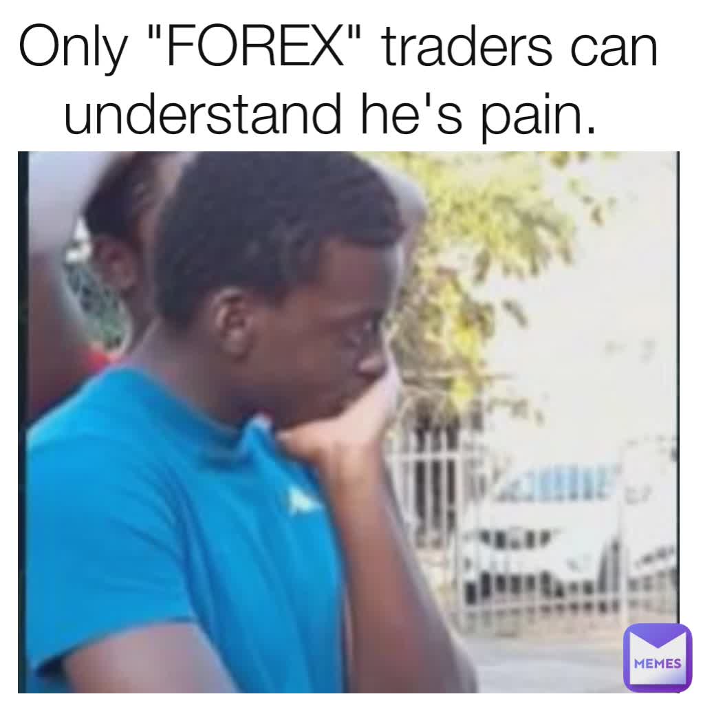 Only "FOREX" traders can understand he's pain. 