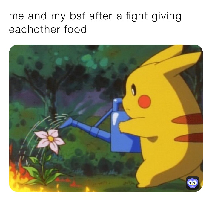 me and my bsf after a fight giving eachother food