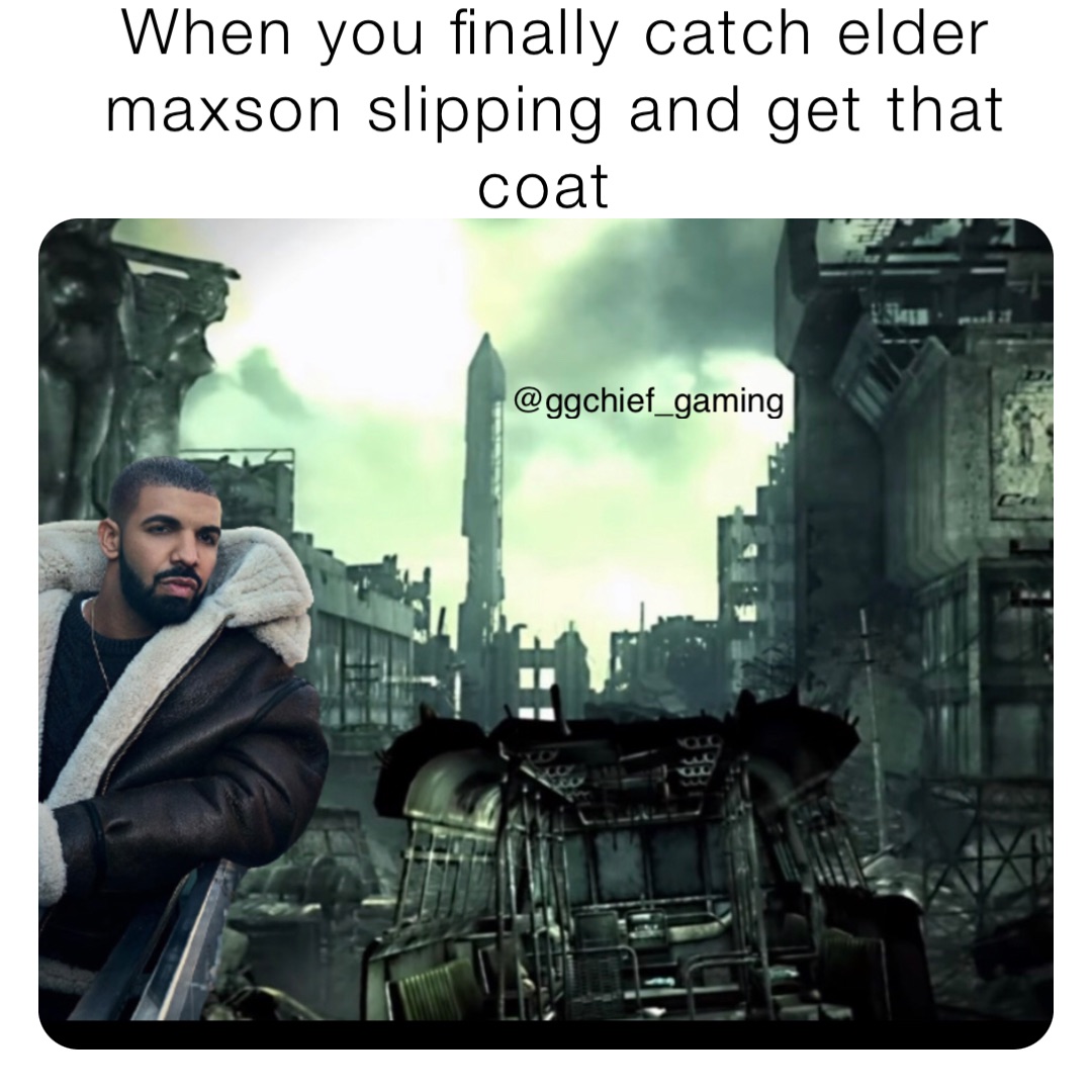 When you finally catch elder maxson slipping and get that coat