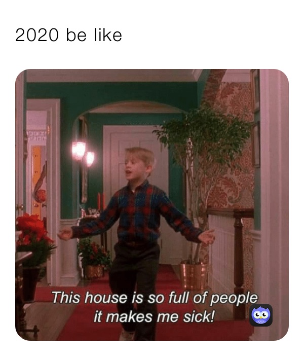 2020 be like