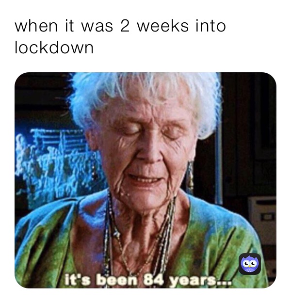 when it was 2 weeks into lockdown 