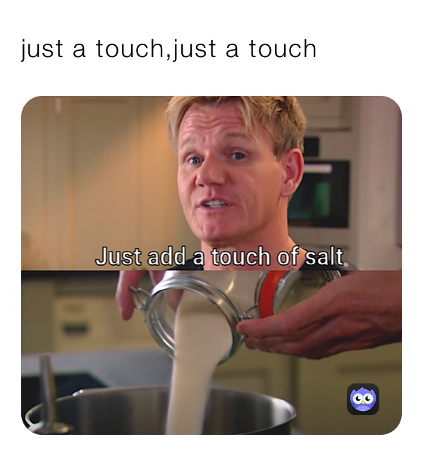 just a touch,just a touch