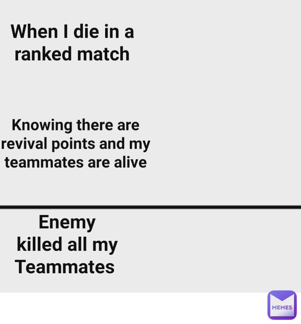 Enemy killed all my Teammates  Knowing there are revival points and my teammates are alive When I die in a ranked match