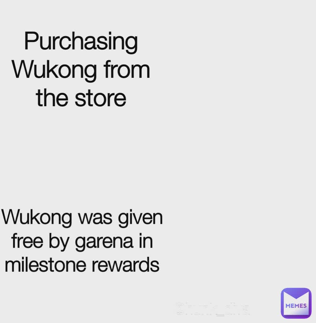 Purchasing Wukong from the store Wukong was given free by garena in milestone rewards @hunk_diva