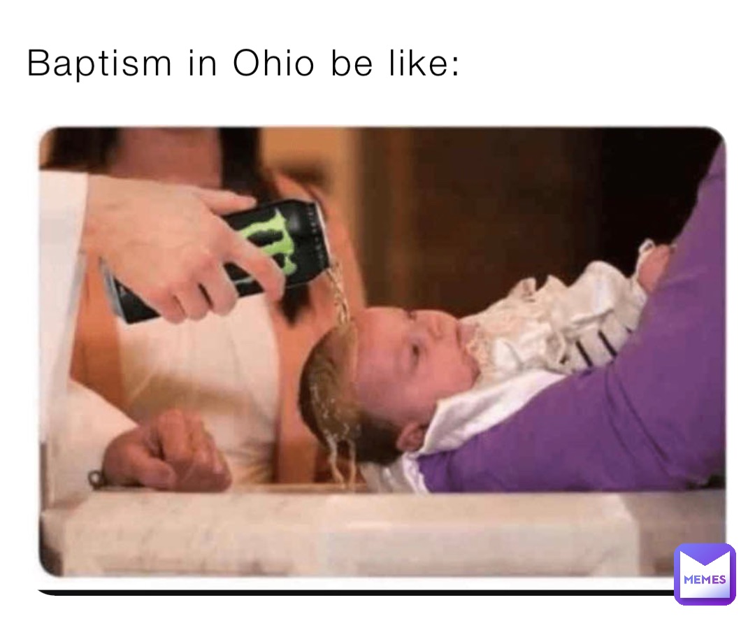 Baptism in Ohio be like: