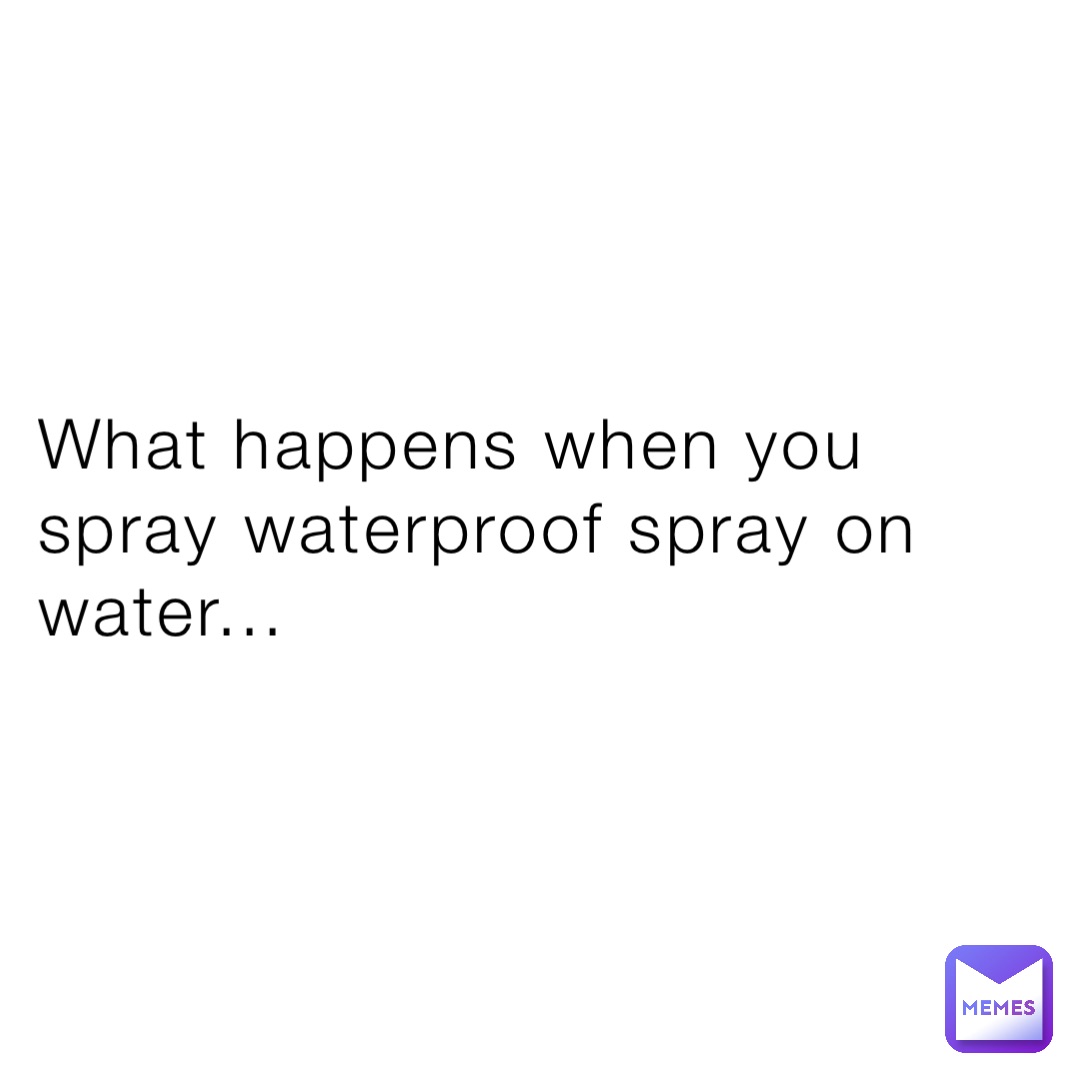 What happens when you spray waterproof spray on water...