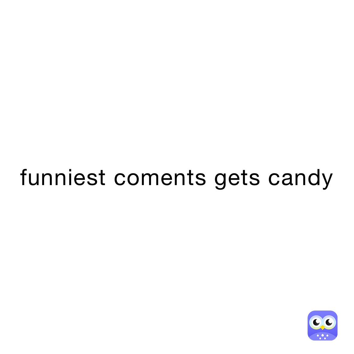 funniest coments gets candy