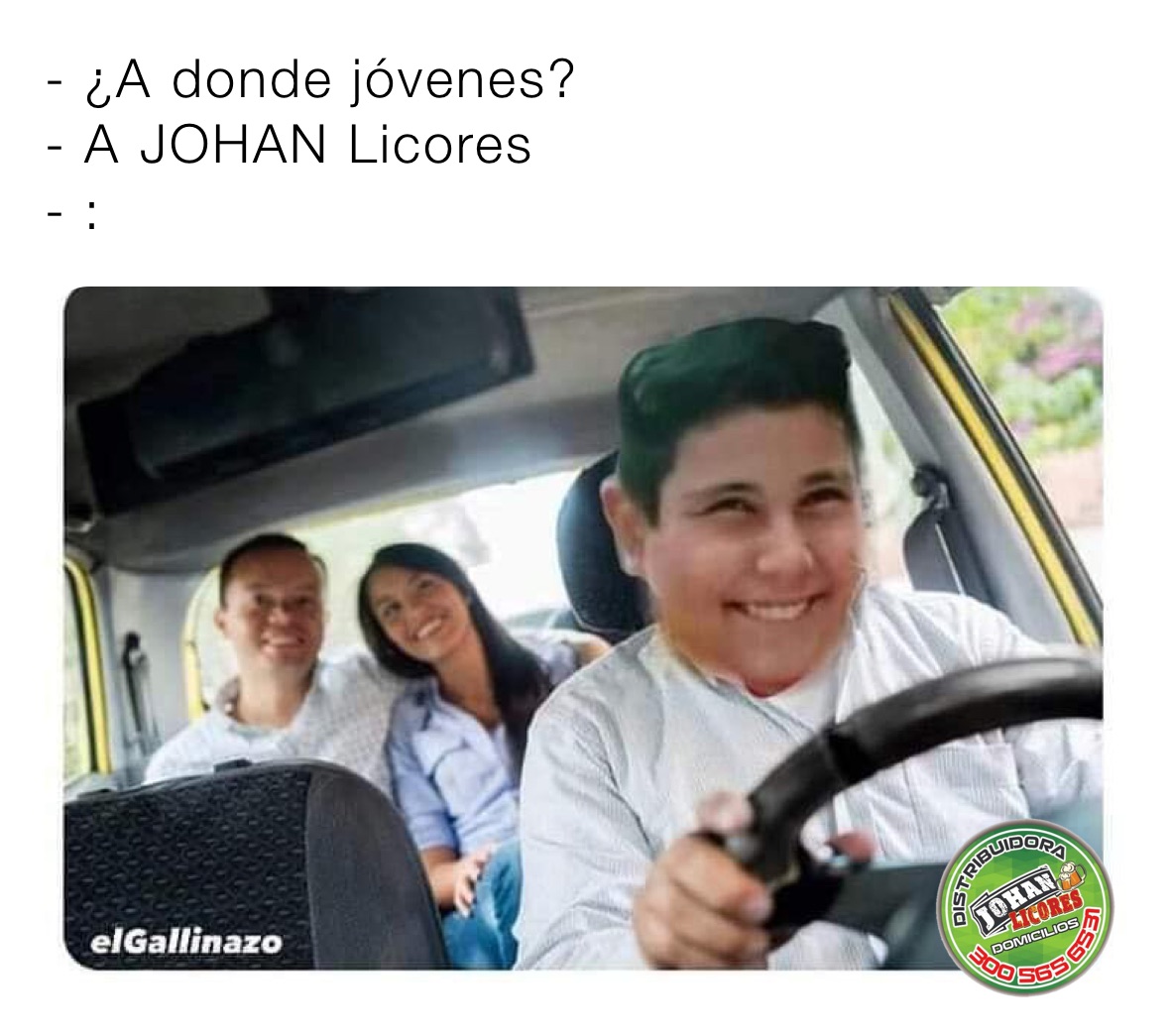 - ¿A donde jóvenes?
- A JOHAN Licores 
- : 