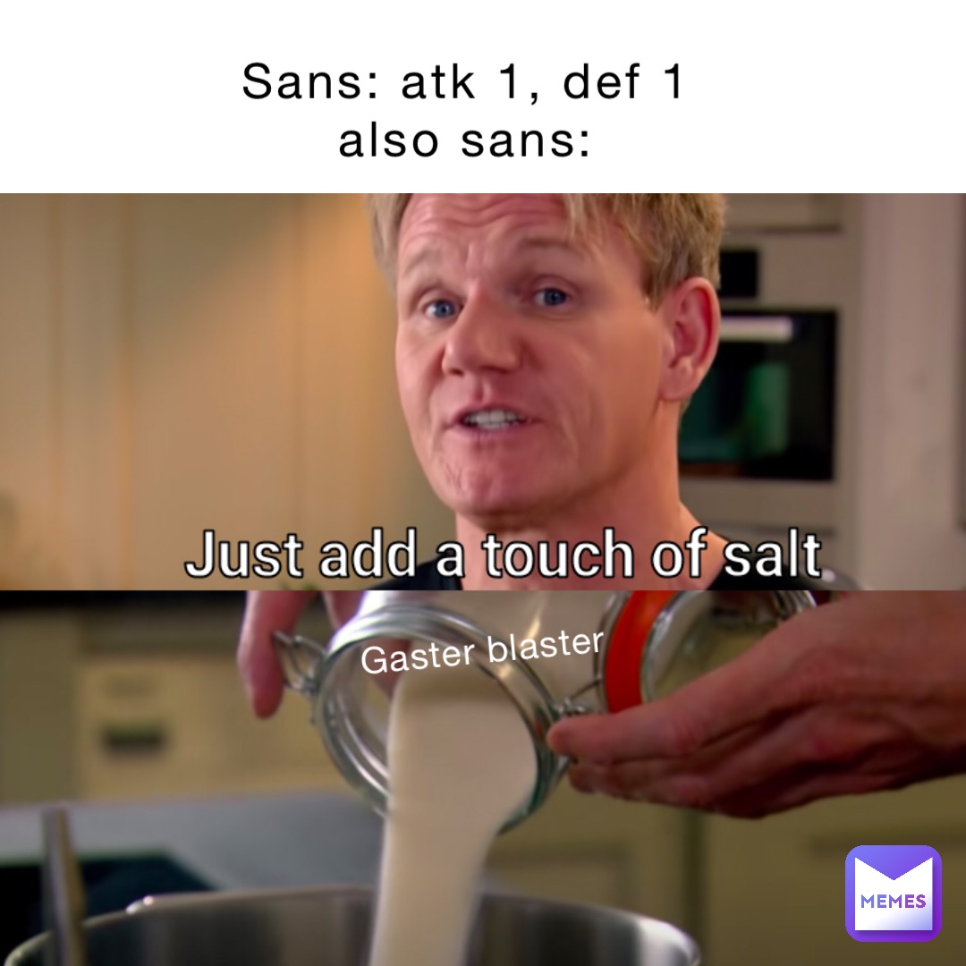 Sans: ATK 1, DEF 1
Also Sans: Gaster Blaster