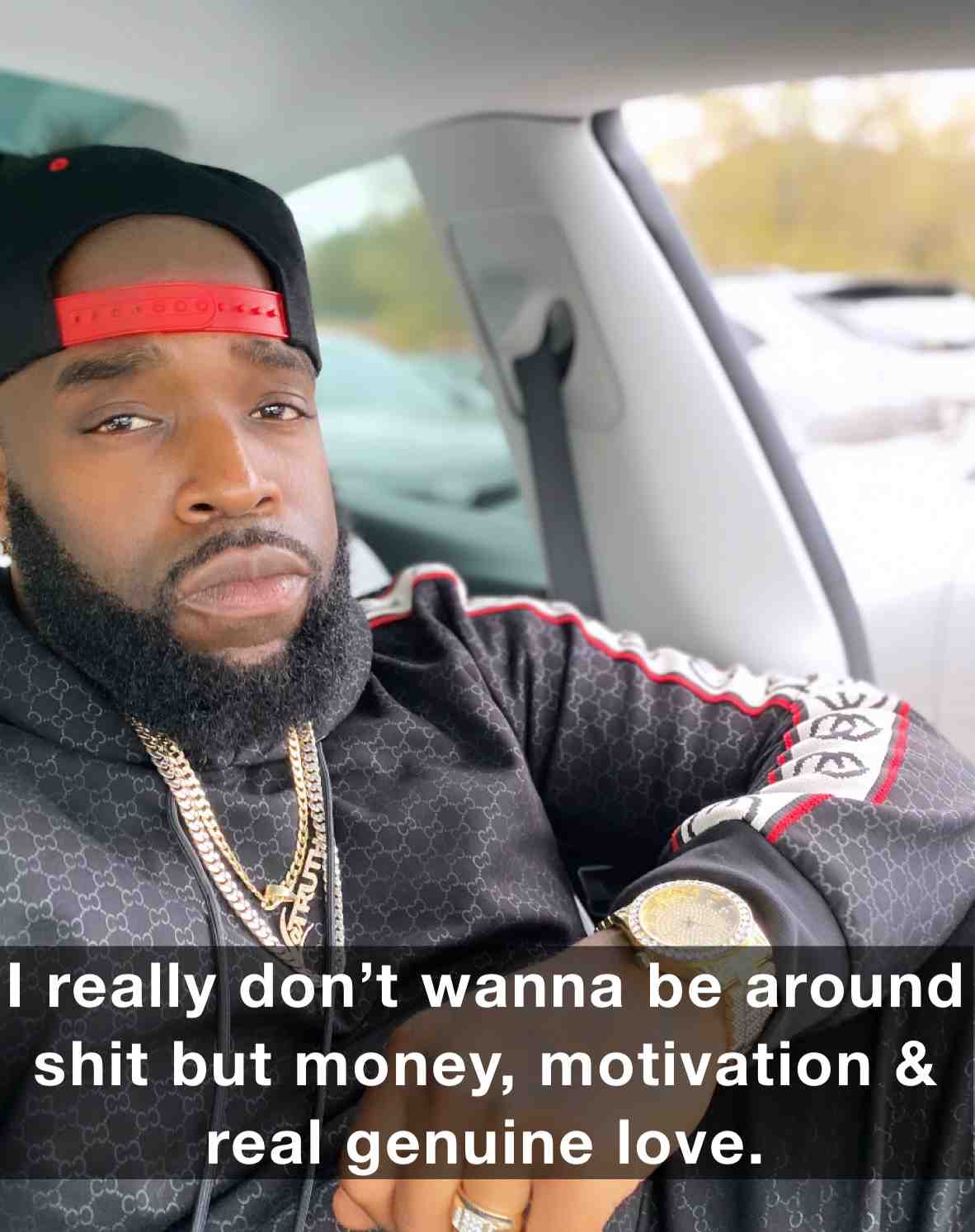 I really don’t wanna be around shit but money, motivation & real genuine love.