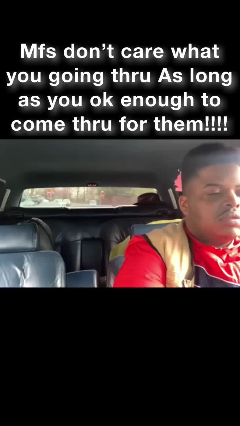Mfs don’t care what you going thru As long as you ok enough to come thru for them ‼️Do you guys agree or disagree???