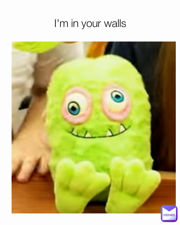 I'm in your walls