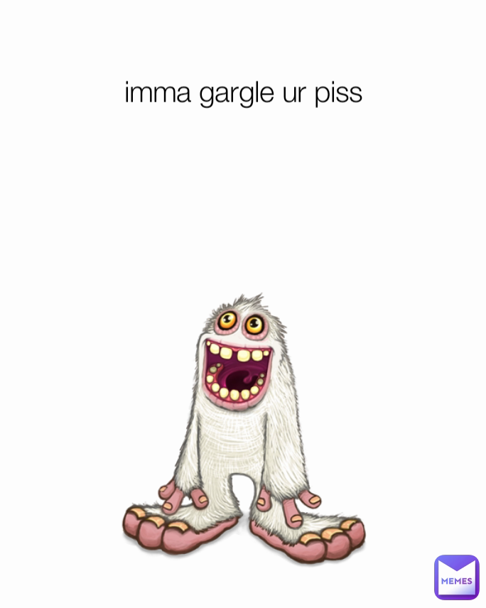 imma gargle ur piss