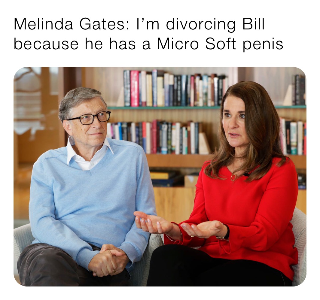 Melinda Gates: I’m divorcing Bill because he has a Micro Soft penis