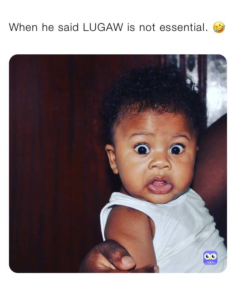 When he said LUGAW is not essential. 🤣 When someone said LUGAW is not essential. 🤣