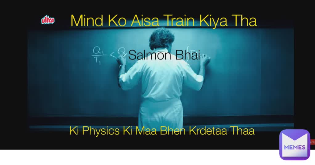 Type Text Mind Ko Aisa Train Kiya Tha Ki Physics Ki Maa Bhen Krdetaa Thaa Salmon Bhai
