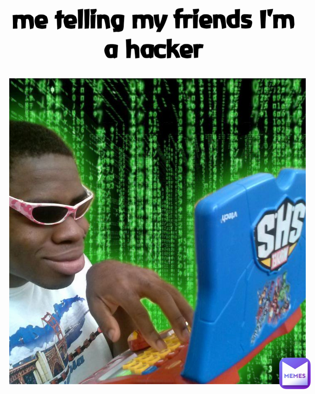 me telling my friends I'm a hacker