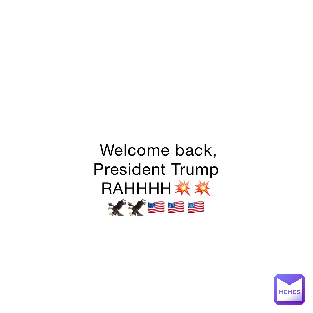 Welcome back, President Trump
RAHHHH💥💥🦅🦅🇺🇸🇺🇸🇺🇸