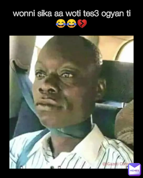 wonni sika aa woti tes3 ogyan ti😂😂💔