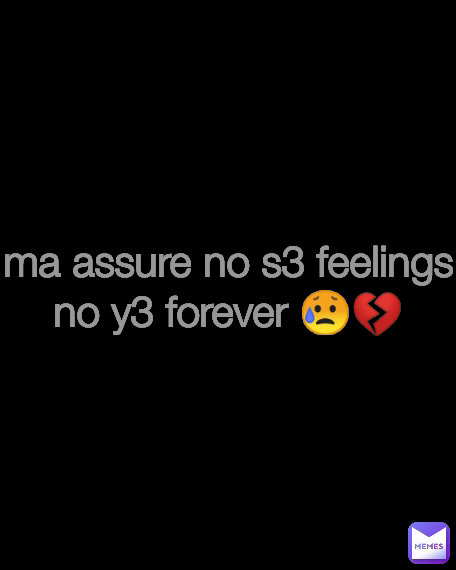 ma assure no s3 feelings no y3 forever 😥💔