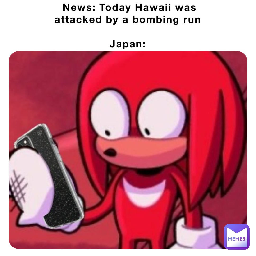 News: Today Hawaii was attacked by a bombing run

Japan: