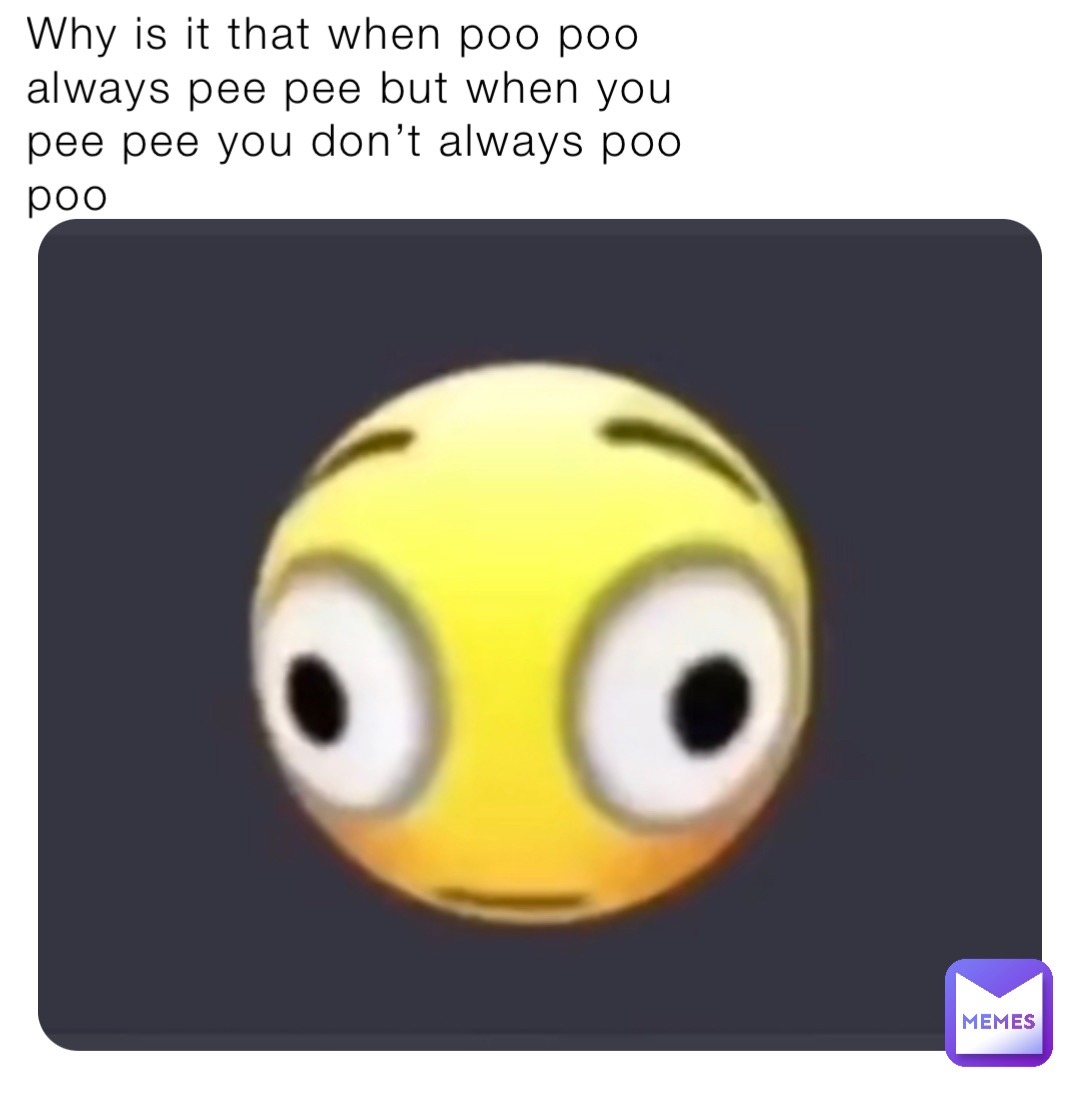 Why is it that when poo poo always pee pee but when you pee pee you don’t always poo poo