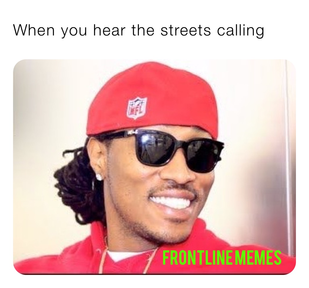 When you hear the streets calling 