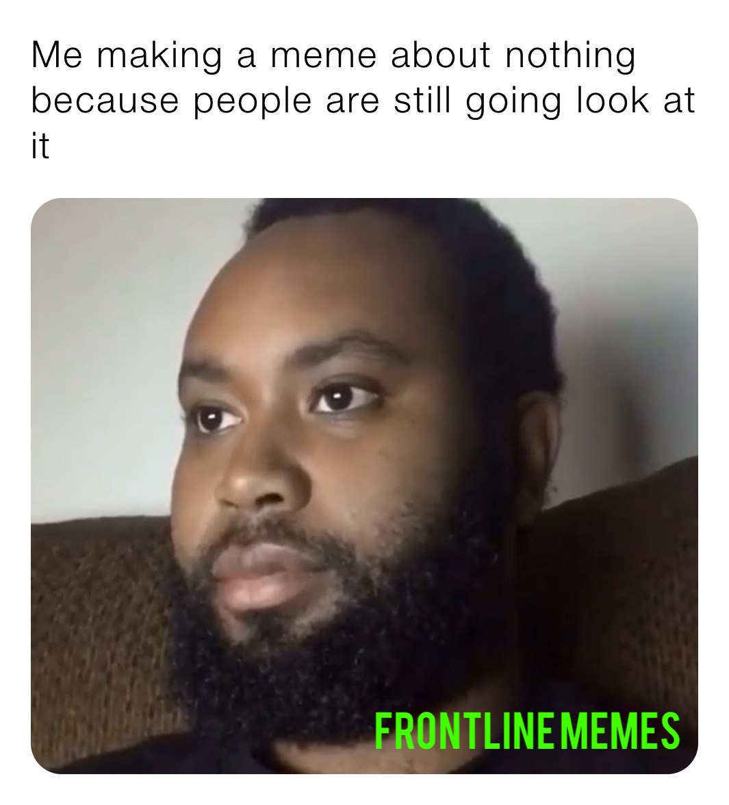 Me making a meme about nothing because people are still going look at it 