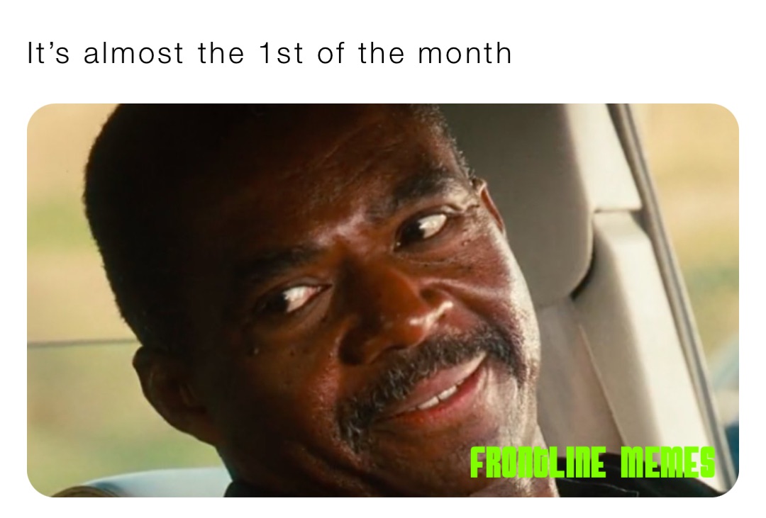 It’s almost the 1st of the month