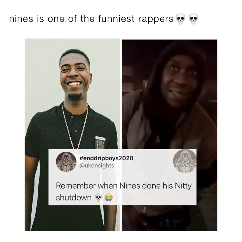 nines is one of the funniest rappers💀💀