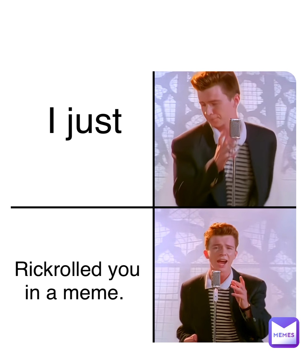 Double tap to edit I just Rickrolled you 
in a meme.