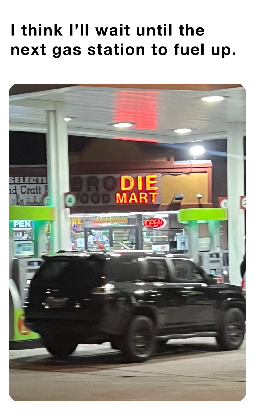 I think I'll wait until the next gas station to fuel up. | @axcykopath |  Memes, image size:1080x1771